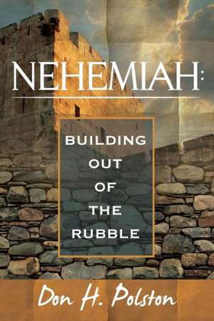 Nehemiah: Building Out of the Rubble de Don H. Polston