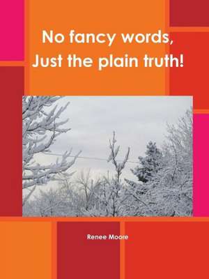 No Fancy Words, Just the Plain Truth! de Renee Moore