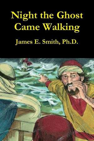 Night the Ghost Came Walking de Ph. D. James E. Smith