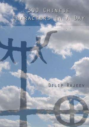 300 Chinese Characters in a Day de Dilip Rajeev