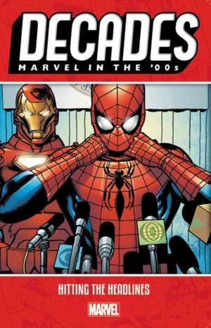 Decades: Marvel in the 00s - Hitting the Headlines de Marvel Comics