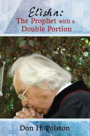 Elisha: The Prophet with a Double Portion de Don H. Polston