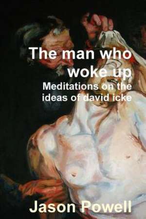 The Man Who Woke Up - Meditations on the Ideas of David Icke de Jason Powell