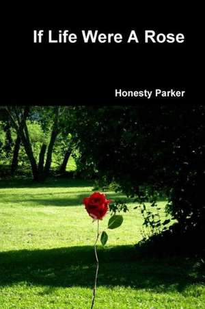 If Life Were a Rose de Honesty Parker