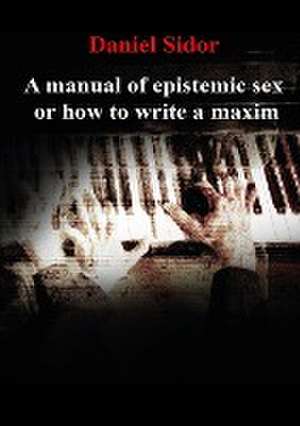 A Manual of Epistemic Sex or How to Write a Maxim de Sidor Daniel