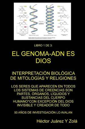 El Genoma-Adn Es Dios Libro 1 de 3 de Ha Ctor Juarez y. Zola