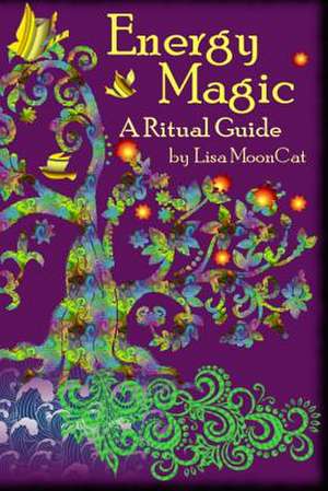 Energy Magic: A Ritual Guide de Lisa Mooncat