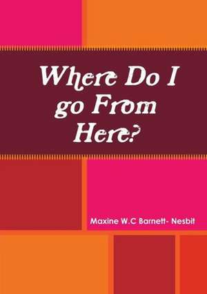 Where Do I Go from Here? de Maxine W. C. Barnett- Nesbit