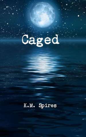 Caged de K. M. Spires