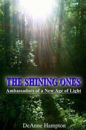 The Shining Ones Ambassadors of a New Age of Light de Deanne Hampton