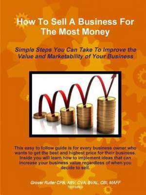 How to Sell a Business for the Most Money Third Edition de Bval Rutter CPA, ABV Cva