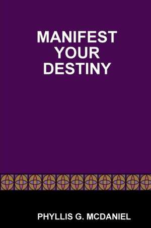 Manifest Your Destiny de Phyllis G. McDaniel