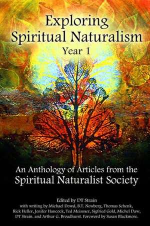 Exploring Spiritual Naturalism, Year 1: An Anthology of Articles from the Spiritual Naturalist Society de Dt Strain