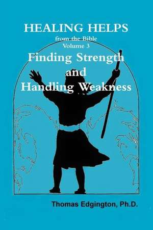 Healing Helps from the Bible Volume 3 Finding Strength & Handling Weakness de Ph. D. Thomas Edgington