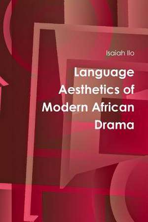 Language Aesthetics of Modern African Drama de Isaiah Ilo