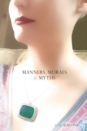 Manners, Morals & Myths de Lois Jeavons