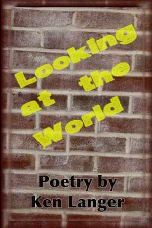 Looking at the World: A Collection of Poetry de Ken Langer