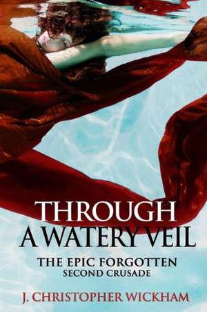 The Epic Forgotten Book Two: Through a Watery Veil de J. Christopher Wickham