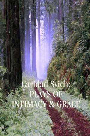 Caridad Svich: Plays of Intimacy and Grace de Caridad Svich