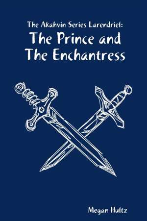 The Akahvin Series Larendriel: The Prince and the Enchantress de Megan Hultz