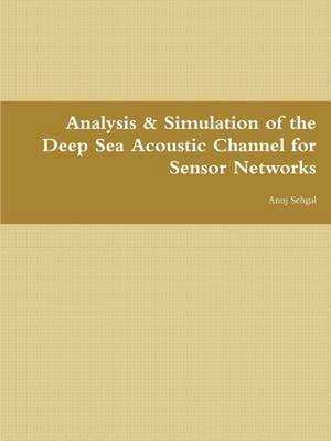 Analysis & Simulation of the Deep Sea Acoustic Channel for Sensor Networks de Anuj Sehgal