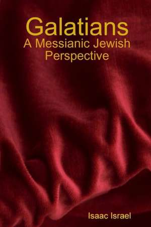 Galatians: A Messianic Jewish Perspective de Isaac Israel