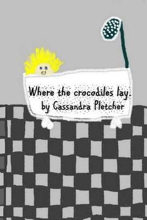 Where the Crocodiles Lay. de Cassandra Pletcher