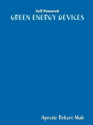 Self Powered Green Energy Devices de Apostle Robert Muli