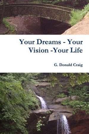 Your Dreams - Your Vision -Your Life de G. Donald Jr. Craig