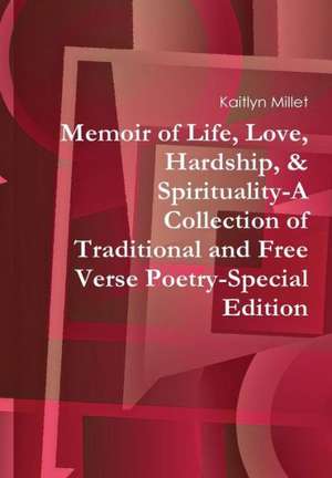 Memoir of Life, Love, Hardship, & Spirituality-A Collection of Traditional and Free Verse Poetry-Special Edition de Kaitlyn Millet