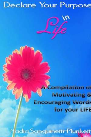 Declare Your Purpose in Life: A Compilation of Motivating & Encouraging Words for Your Life de Nadia Plunkett