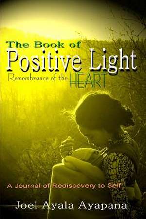 The Book of Positive Light: Remembrance of the Heart (Paper Back) de Joel Ayapana