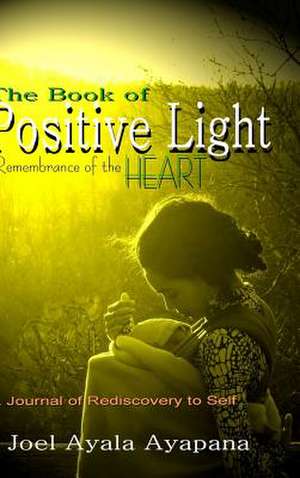 The Book of Positive Light: Remembrance of the Heart (Hard Cover) de Joel Ayapana