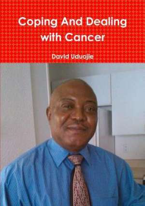 Coping and Dealing with Cancer de David Uduojie