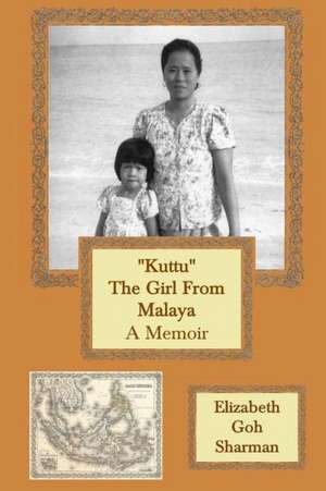 Kuttu the Girl from Malaya: A Memoir de Elizabeth Goh Sharman