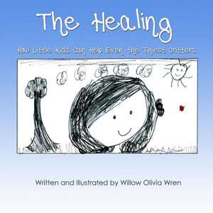 The Healing How Little Kids Can Help Even the Tiniest Critters de Willow Olivia Wren