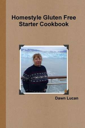 Homestyle Gluten Free Starter Cookbook de Dawn Lucan