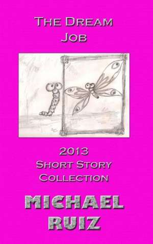 The Dream Job: 2013 Short Story Collection de Michael Ruiz