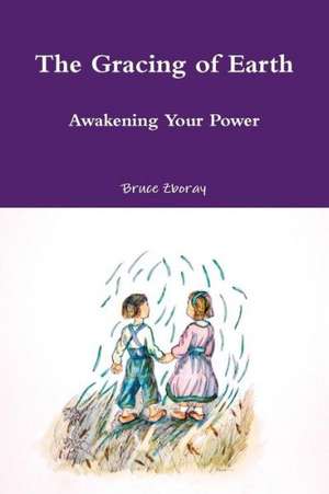 The Gracing of Earth: Awakening Your Power de Bruce Zboray