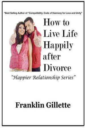 How to Live Life Happily After Divorce de Franklin Gillette