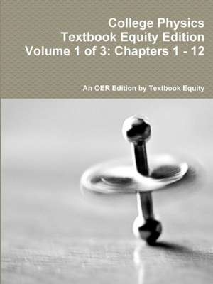 College Physics Textbook Equity Edition Volume 1 of 3: Chapters 1 - 12 de An Oer from Textbook Equity