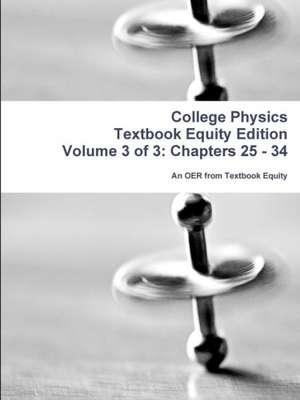 College Physics Textbook Equity Edition Volume 3 of 3: Chapters 25 - 34 de An Oer from Textbook Equity