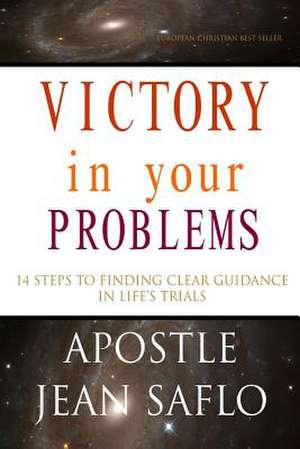 Victory in Your Problems - 14 Steps to Finding Clear Guidance in Life's Trials de Apostle Jean Saflo