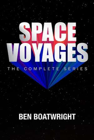 Space Voyages: The Complete Series de Ben Boatwright