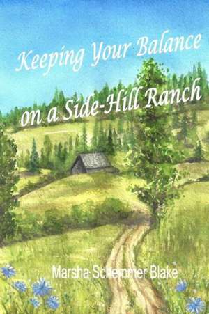 Keeping Your Balance on a Side-Hill Ranch de Marsha Schemmer Blake