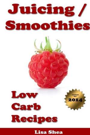 Juicing / Smoothies Low Carb Recipes de Lisa Shea