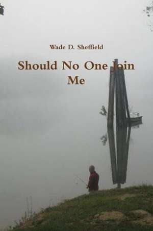 Should No One Join Me de Wade D. Sheffield