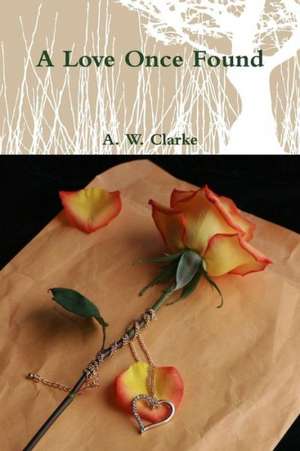 A Love Once Found de A. W. Clarke