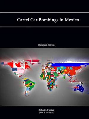 Cartel Car Bombings in Mexico de Robert J. Bunker