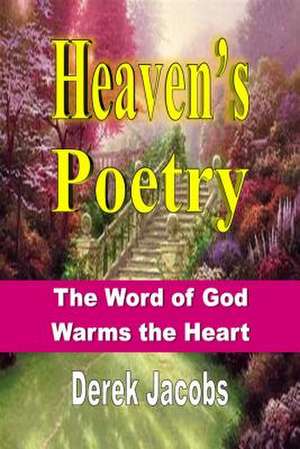 Heaven's Poetry: The Word of God Warms the Heart de Derek Jacobs